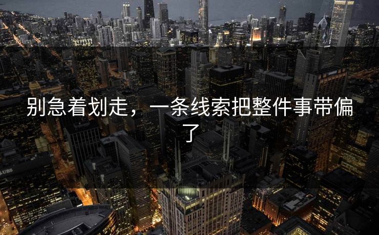 别急着划走，一条线索把整件事带偏了